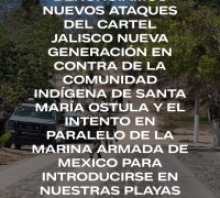 DENUNCIAMOS NUEVOS ATAQUES DEL CARTEL JALISCO NUEVA GENERACIÓN EN CONTRA DE LA COMUNIDAD INDÍGENA DE SANTA MARÍA OSTULA Y EL INTENTO EN PARALELO DE LA MARINA ARMADA DE MEXICO PARA INTRODUCIRSE EN NUESTRAS PLAYAS
