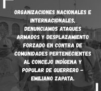 ORGANIZACIONES NACIONALES E INTERNACIONALES, DENUNCIAMOS ATAQUES ARMADOS Y DESPLAZAMIENTO FORZADO EN CONTRA DE COMUNIDADES PERTENECIENTES AL CONCEJO INDÍGENA Y POPULAR DE GUERRERO – EMILIANO ZAPATA. EXIGIMOS AL ESTADO MEXICANO QUE DETENGA LA GUERRA EN CONTRA DE ESTAS COMUNIDADES.