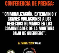 CONFERENCIA DE PRENSA:     “CRIMINALIZACIÓN, EXTERMINIO Y GRAVES VIOLACIONES A LOS DERECHOS HUMANOS EN LAS COMUNIDADES DE LA MONTAÑA BAJA DE GUERRERO».