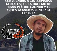 FRENTE A LA REPRESIÓN DEL NARCOESTADO MEXICANO CONVOCAMOS A LAS JORNADAS GLOBALES POR LA LIBERTAD DE JESÚS PLÁCIDO GALINDO Y EL ALTO A LA GUERRA CONTRA EL CIPOG-EZ