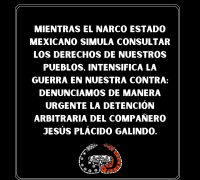 Mientras el narco estado mexicano simula consultar los derechos de nuestros pueblos, intensifica la guerra en nuestra contra: Denunciamos de manera urgente la detención arbitraria del compañero Jesús Plácido Galindo.