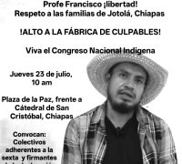 IALTO A LA FÁBRICA DE CULPABLES! Jesús Placido Galindo: libertad! Respeto al CIPOG EZ en Guerrero  Profe Francisco ;libertad! Respeto a las familias de Jotolá, Chiapas