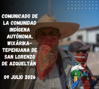 COMUNICADO DE LA COMUNIDAD INDÍGENA AUTÓNOMA, WIXÁRIKA- TEPEHUANA DE SAN LORENZO DE AZQUELTÁN
