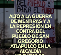 ALTO A LA GUERRA DE MENTIRAS Y A LA REPRESIÓN EN CONTRA DEL PUEBLO DE SAN GREGORIO ATLAPULCO EN LA ALCALDÍA XOCHIMILCO, CDMX